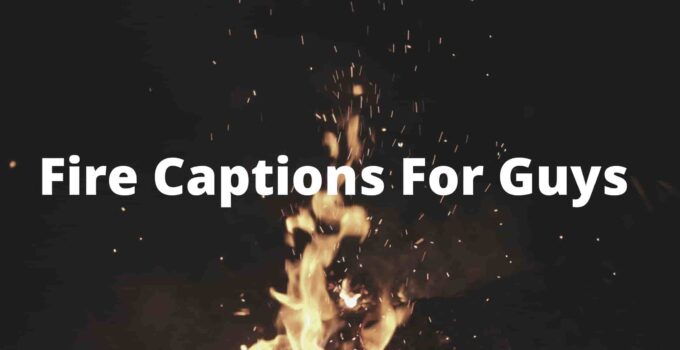 Fire Captions For Guys