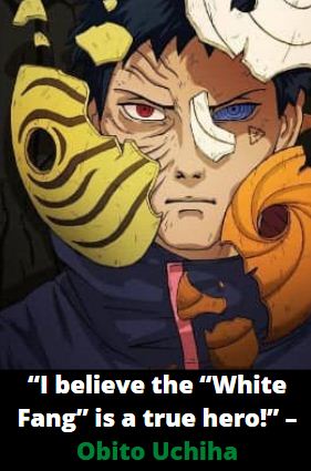 “I believe the “White Fang” is a true hero!” – Obito Uchiha