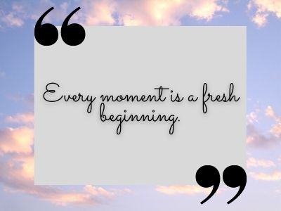 Every moment is a fresh beginning.. tiktok quotes