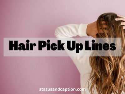 58 Hair Pick Up Lines {CHESSY, DIRTY, FUN} - Statusandcaption