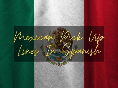 50 Mexican Pick Up Lines In SPANISH & ENGLISH