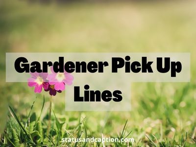 Gardener Pick Up Lines