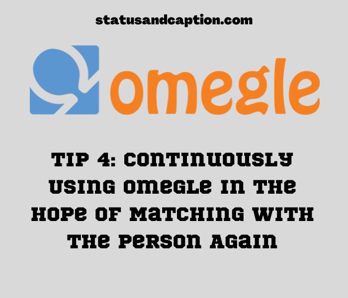 Tip 4 Continuously Using Omegle In The Hope Of Matching With The Person Again
